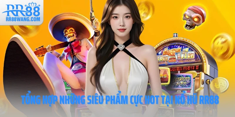 Tổng hợp những siêu phẩm cực hot tại nổ hũ RR88