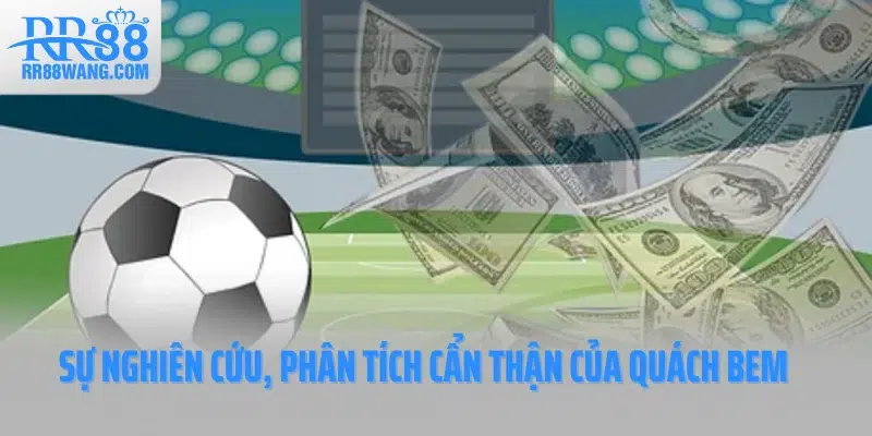 Hành trình nghiên cứu, phân tích cẩn thận của Quách Bem
