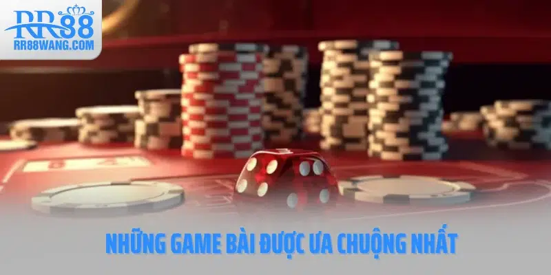 Những game bài được ưa chuộng nhất