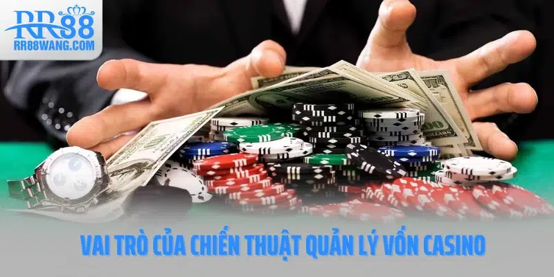 Vai trò của chiến thuật quản lý vốn casino Vai trò của chiến thuật quản lý vốn casino